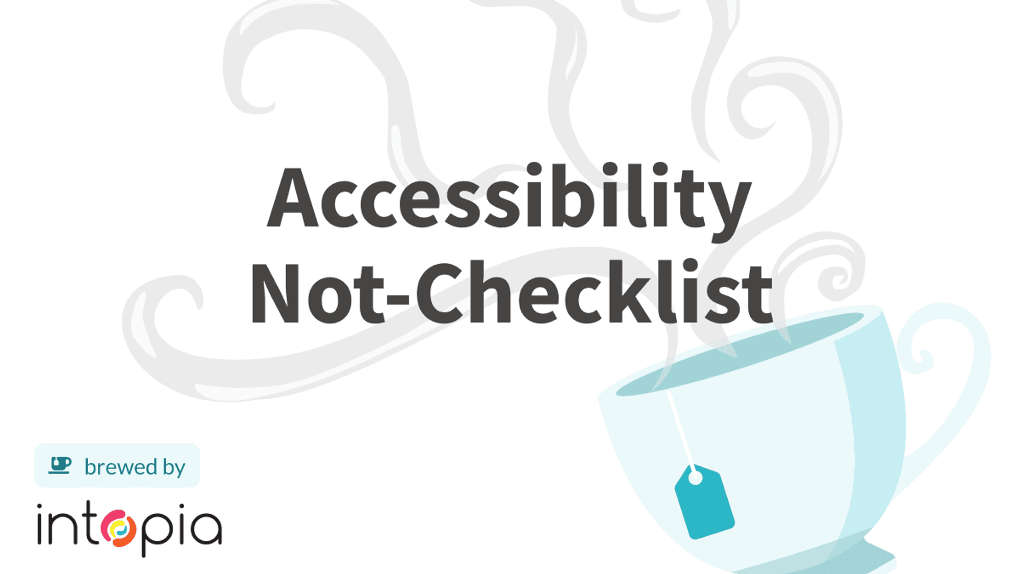 Accessibility Not-Checklist | Brewed by team Intopia